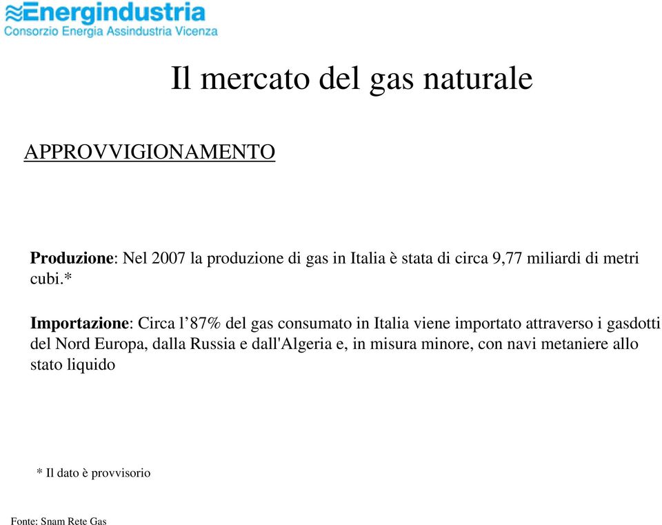 * Importazione: Circa l 87% del gas consumato in Italia viene importato attraverso i gasdotti