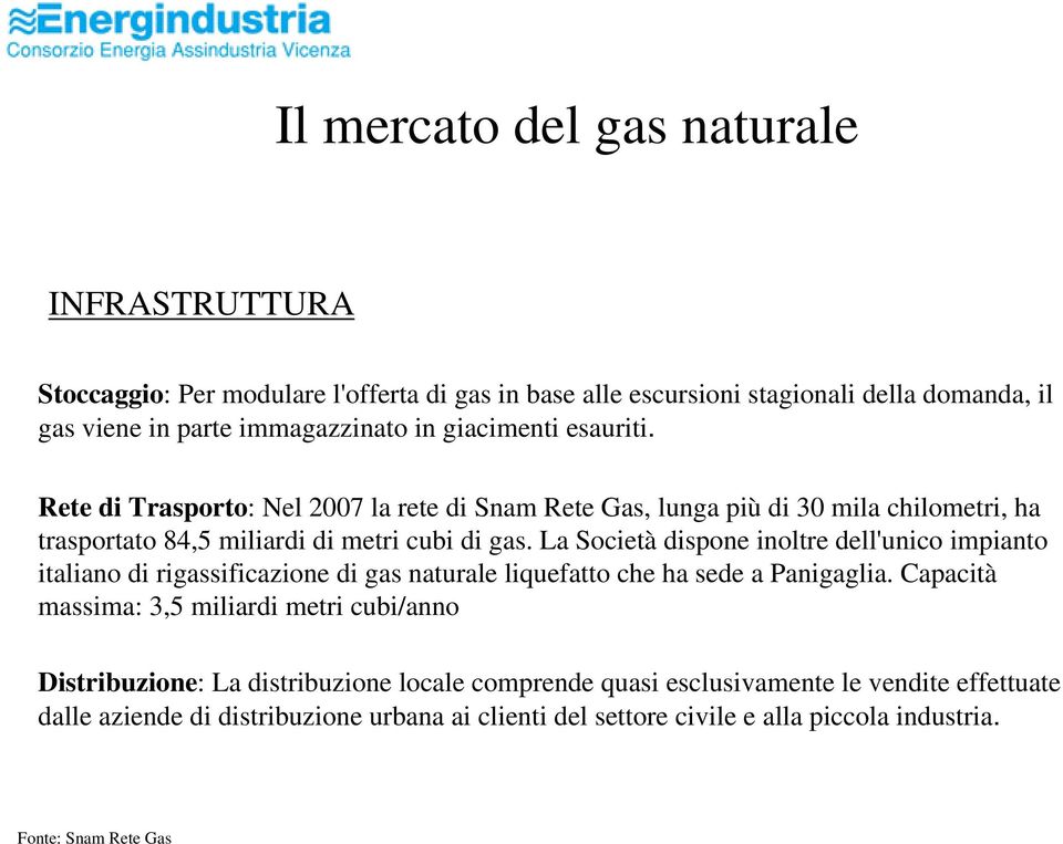 La Società dispone inoltre dell'unico impianto italiano di rigassificazione di gas naturale liquefatto che ha sede a Panigaglia.