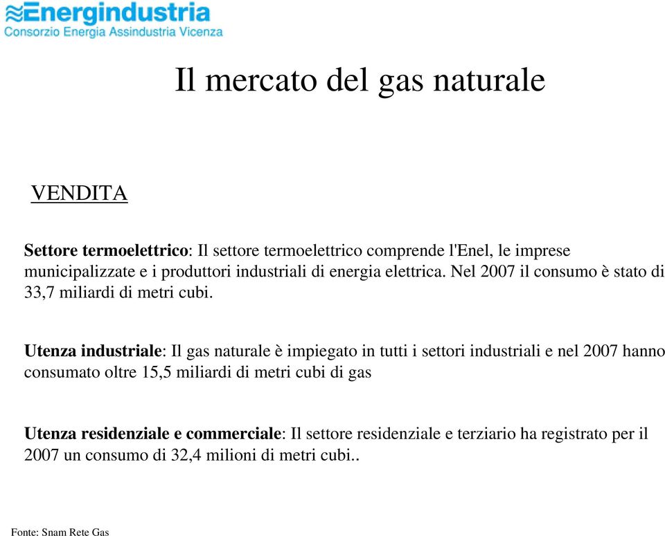 Utenza industriale: Il gas naturale è impiegato in tutti i settori industriali e nel 2007 hanno consumato oltre 15,5 miliardi di metri
