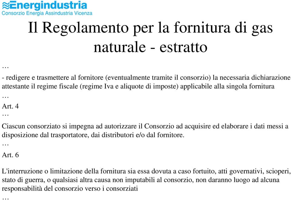 4 Ciascun consorziato si impegna ad autorizzare il Consorzio ad acquisire ed elaborare i dati messi a disposizione dal trasportatore, dai distributori e/o dal fornitore. Art.