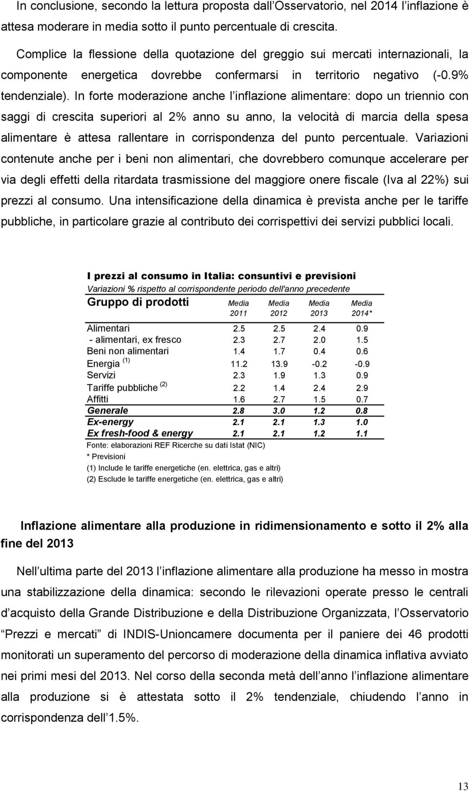 In forte moderazione anche l inflazione alimentare: dopo un triennio con saggi di crescita superiori al 2% anno su anno, la velocità di marcia della spesa alimentare è attesa rallentare in