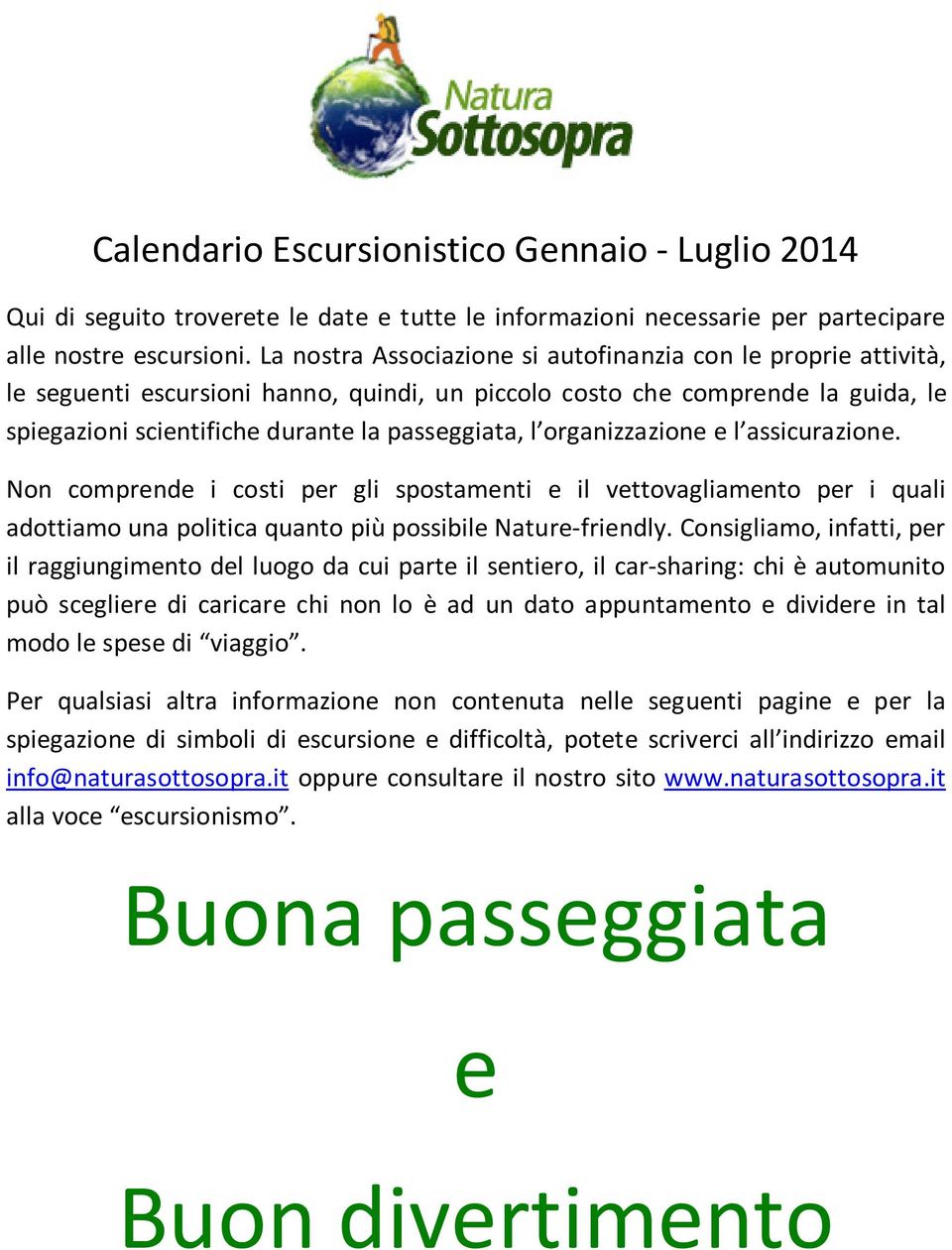 organizzazione e l assicurazione. Non comprende i costi per gli spostamenti e il vettovagliamento per i quali adottiamo una politica quanto più possibile Nature-friendly.