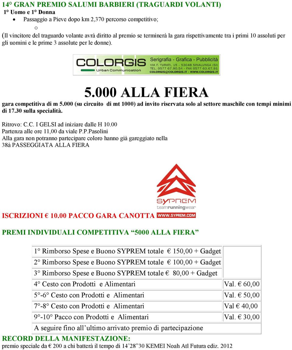 000 (su circuito di mt 1000) ad invito riservata solo al settore maschile con tempi minimi di 17.30 sulla specialità. Ritrovo: C.C. I GELSI ad iniziare dalle H 10.