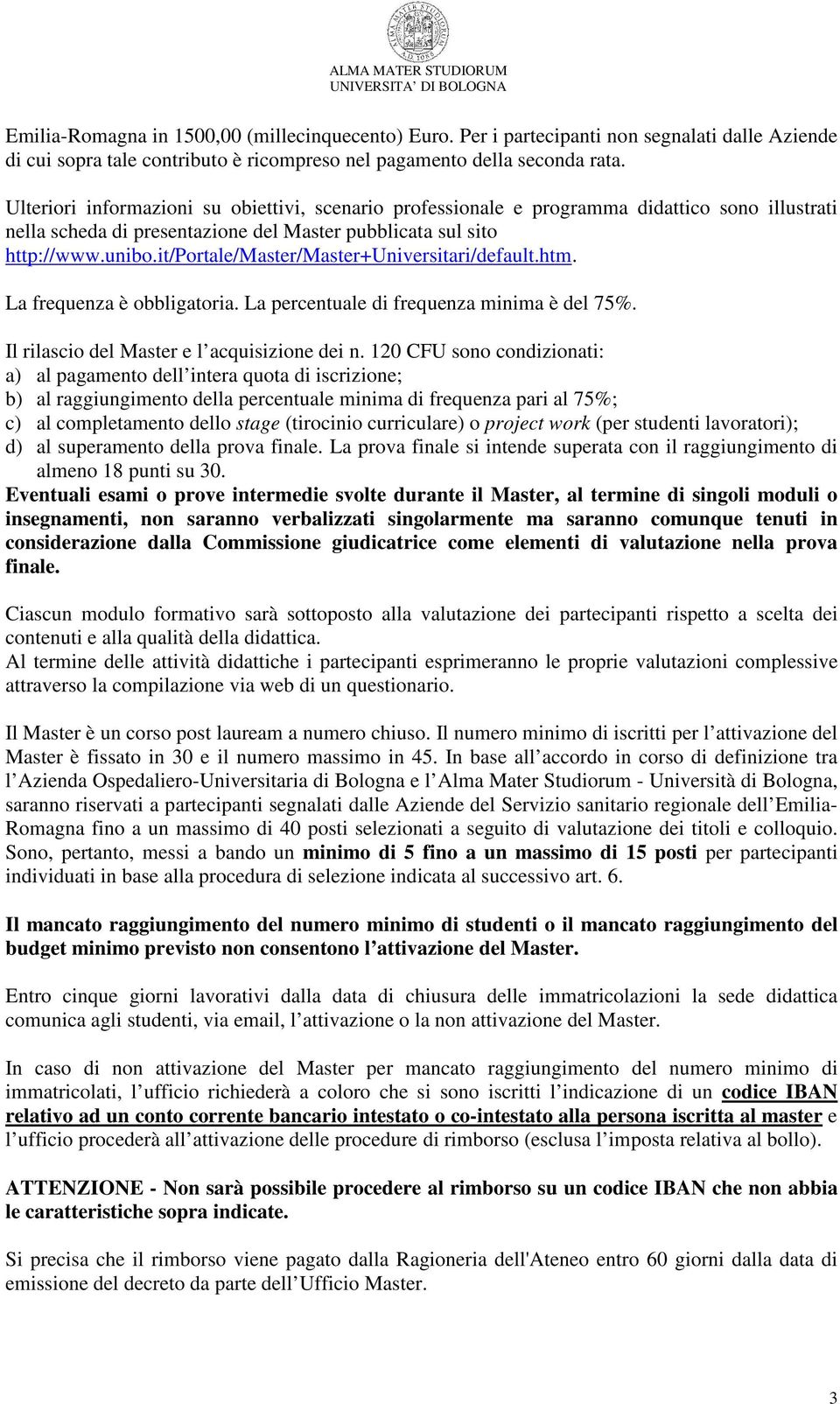 it/portale/master/master+universitari/default.htm. La frequenza è obbligatoria. La percentuale di frequenza minima è del 75%. Il rilascio del Master e l acquisizione dei n.