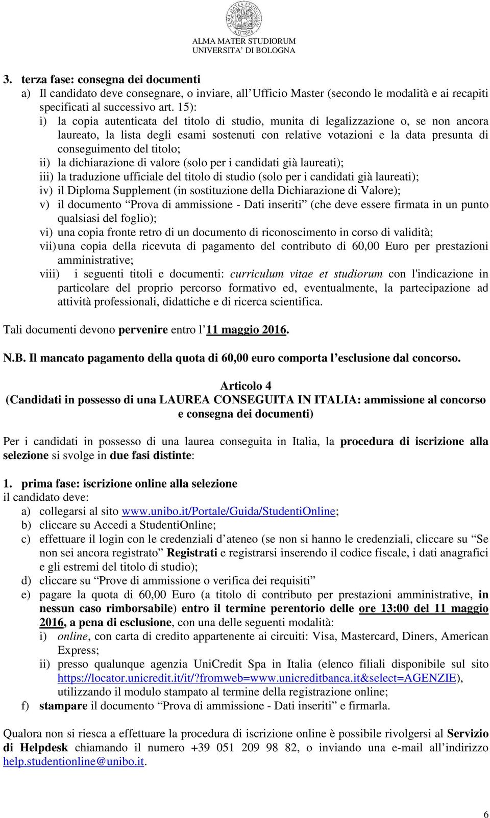 titolo; ii) la dichiarazione di valore (solo per i candidati già laureati); iii) la traduzione ufficiale del titolo di studio (solo per i candidati già laureati); iv) il Diploma Supplement (in