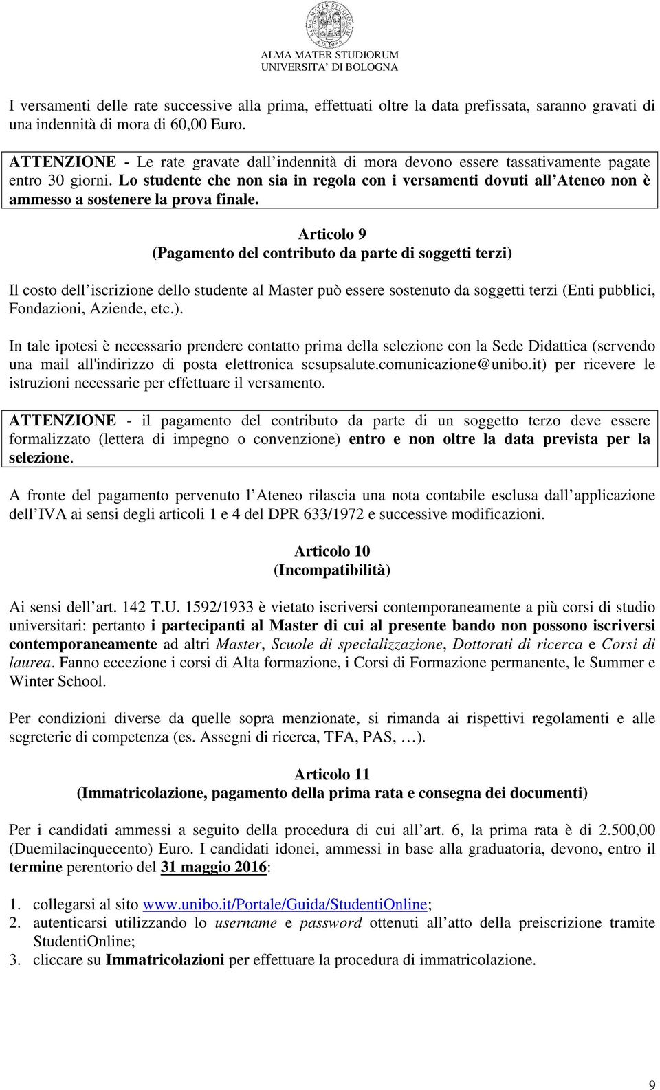 Lo studente che non sia in regola con i versamenti dovuti all Ateneo non è ammesso a sostenere la prova finale.