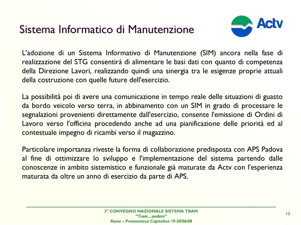 La possibilità poi di avere una comunicazione in tempo reale delle situazioni di guasto da bordo veicolo verso terra, in abbinamento con un SIM in grado di processare le segnalazioni provenienti