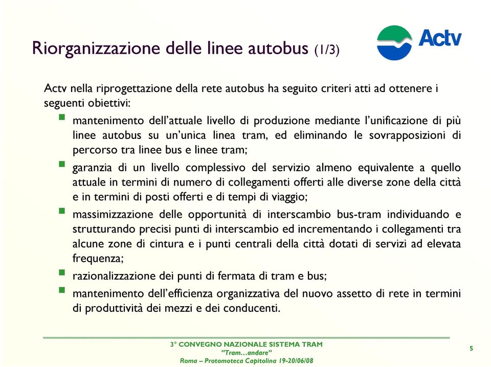 equivalente a quello attuale in termini di numero di collegamenti offerti alle diverse zone della città e in termini di posti offerti e di tempi di viaggio; massimizzazione delle opportunità di