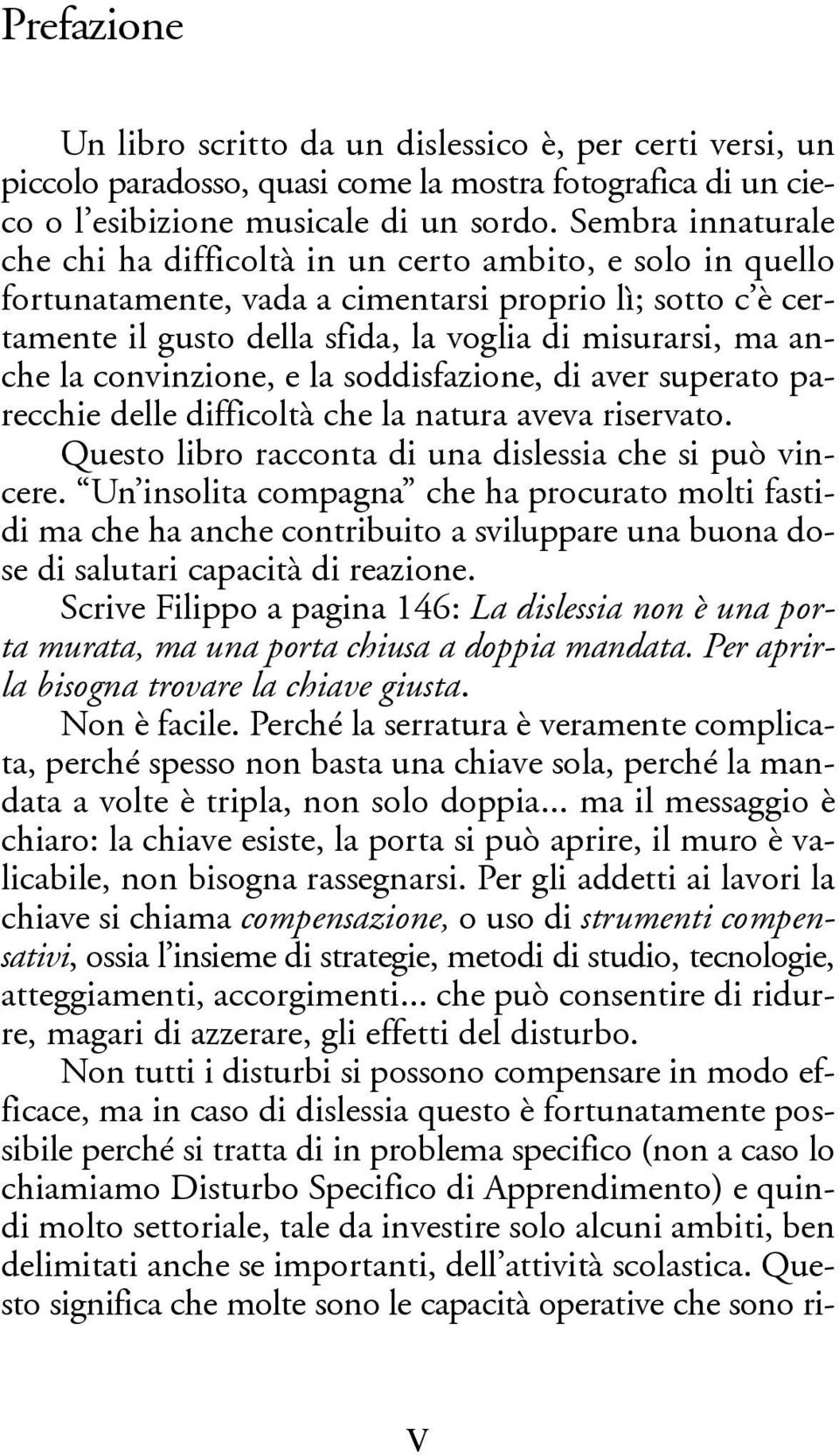 la convinzione, e la soddisfazione, di aver superato parecchie delle difficoltà che la natura aveva riservato. Questo libro racconta di una dislessia che si può vincere.