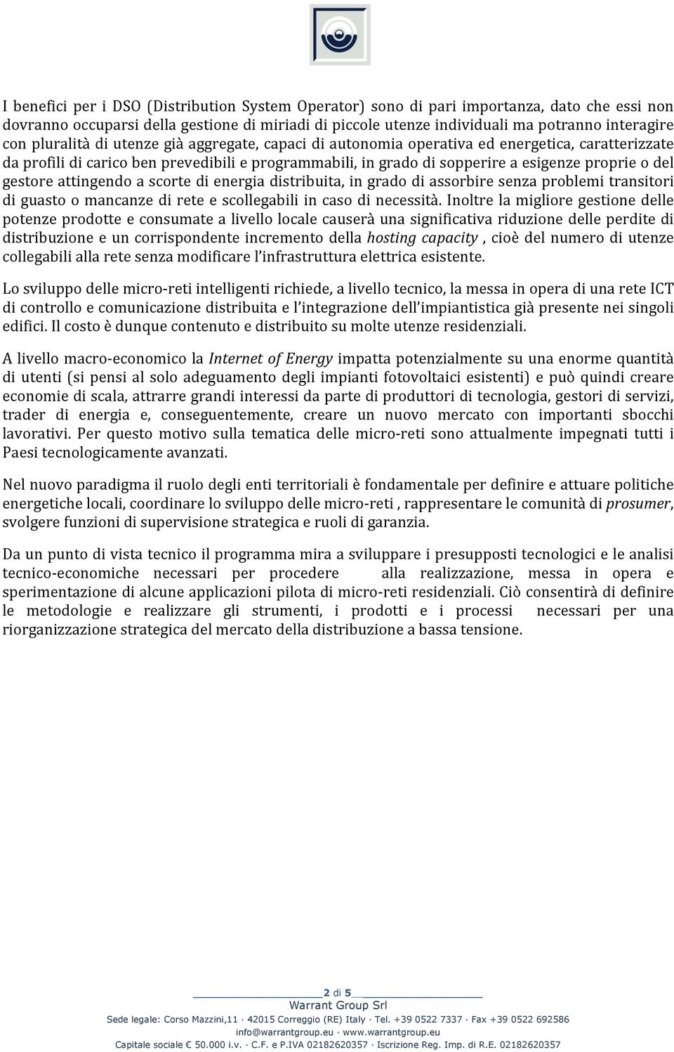 gestore attingendo a scorte di energia distribuita, in grado di assorbire senza problemi transitori di guasto o mancanze di rete e scollegabili in caso di necessità.