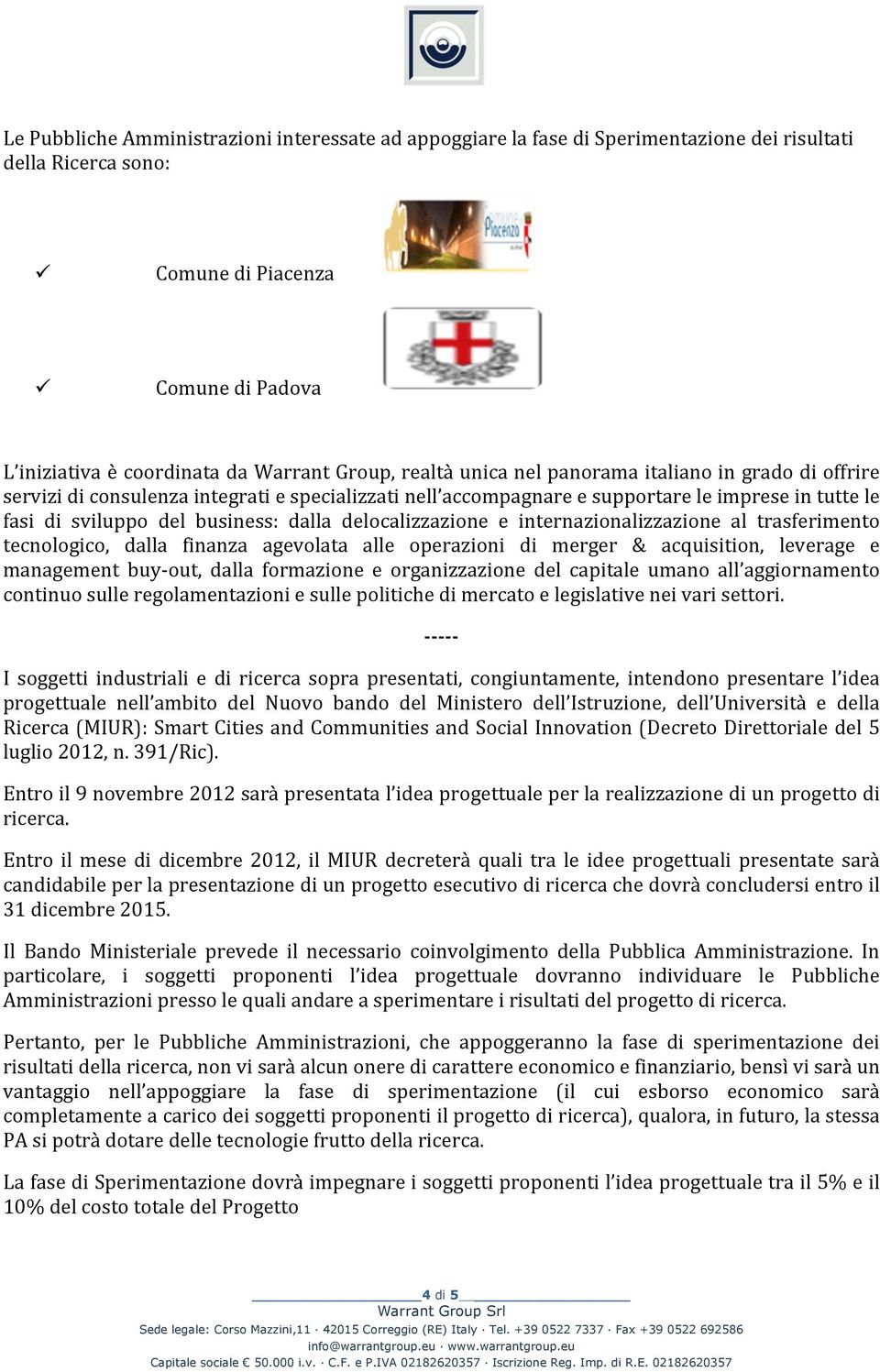 delocalizzazione e internazionalizzazione al trasferimento tecnologico, dalla finanza agevolata alle operazioni di merger & acquisition, leverage e management buy out, dalla formazione e