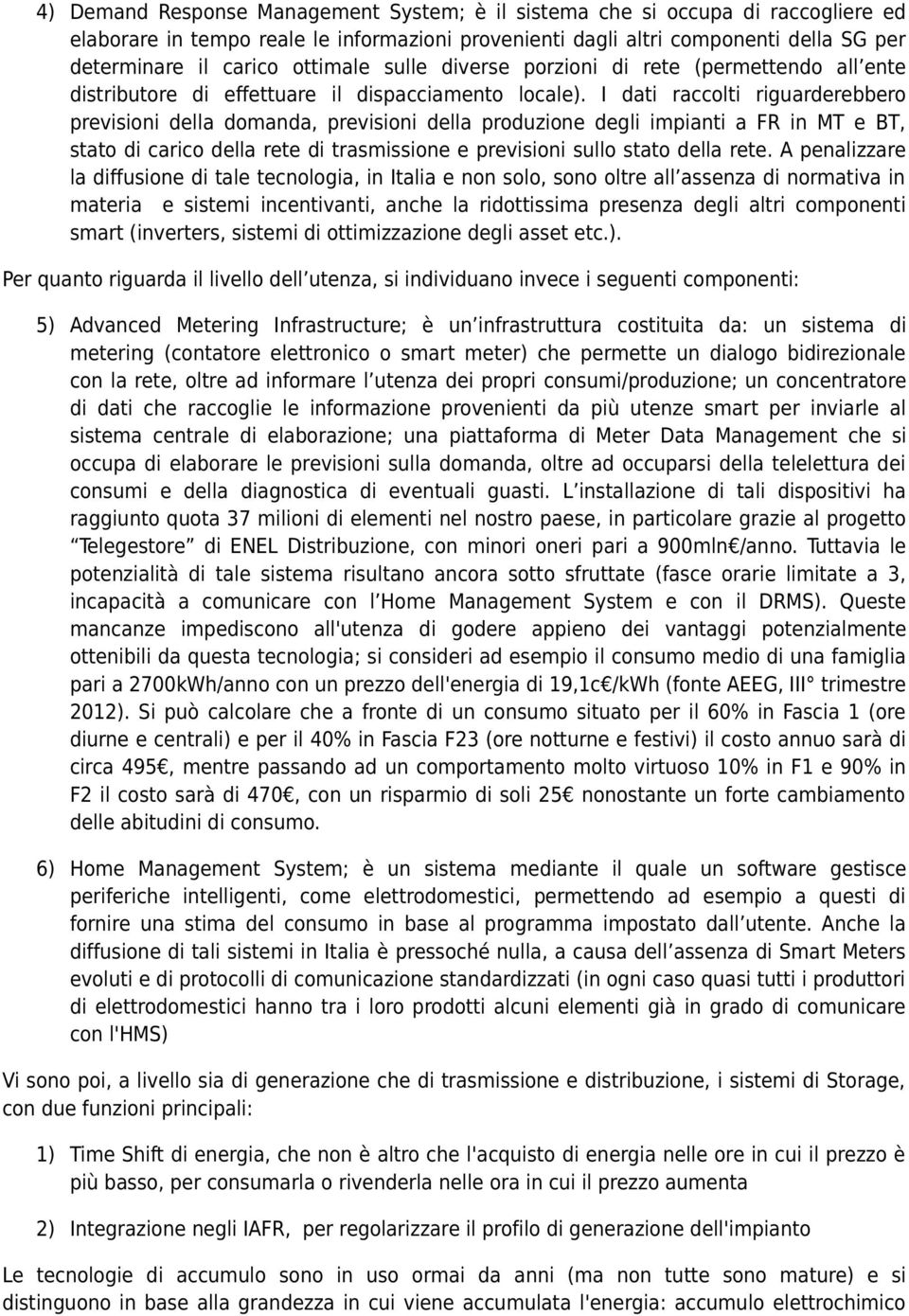 I dati raccolti riguarderebbero previsioni della domanda, previsioni della produzione degli impianti a FR in MT e BT, stato di carico della rete di trasmissione e previsioni sullo stato della rete.