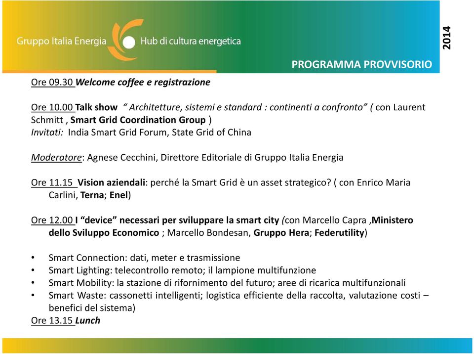 Cecchini, Direttore Editoriale di Gruppo Italia Energia Ore 11.15 Vision aziendali: perché la Smart Grid è un asset strategico? ( con Enrico Maria Carlini, Terna; Enel) Ore 12.