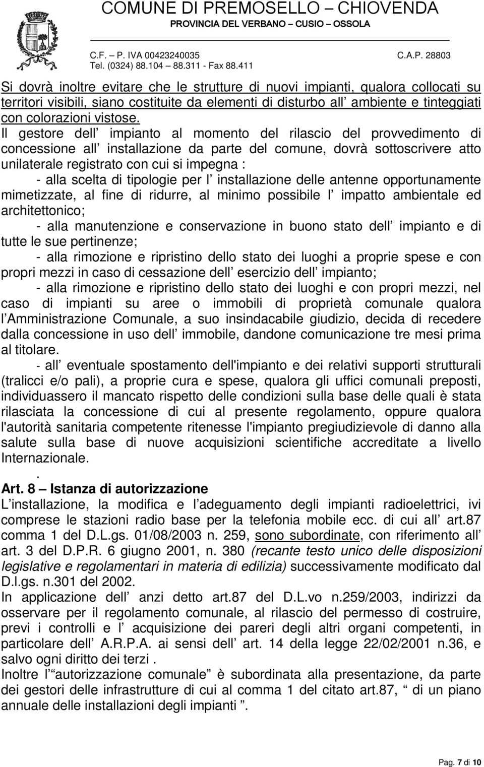 scelta di tipologie per l installazione delle antenne opportunamente mimetizzate, al fine di ridurre, al minimo possibile l impatto ambientale ed architettonico; - alla manutenzione e conservazione