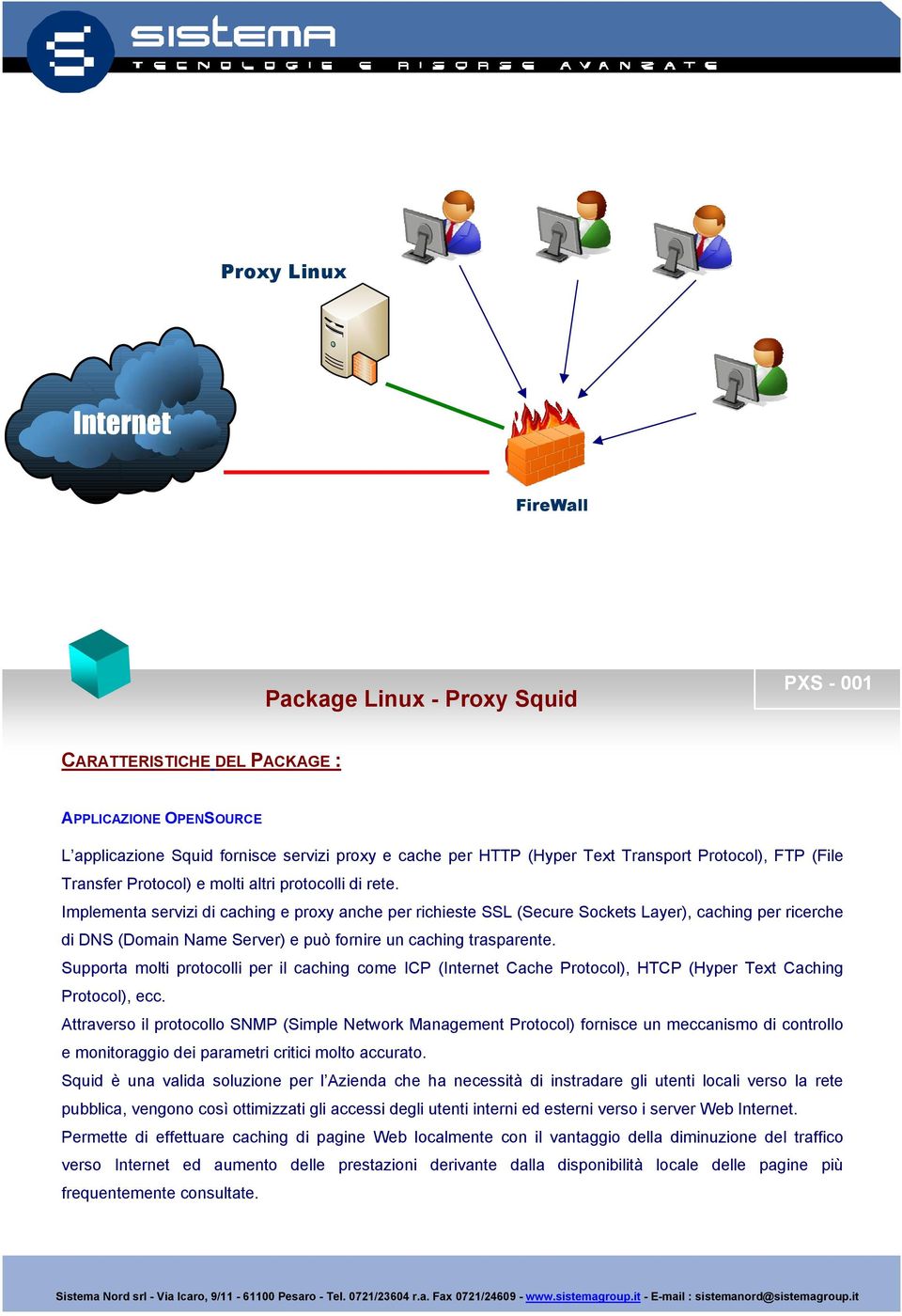 Implementa servizi di caching e proxy anche per richieste SSL (Secure Sockets Layer), caching per ricerche di DNS (Domain Name Server) e può fornire un caching trasparente.