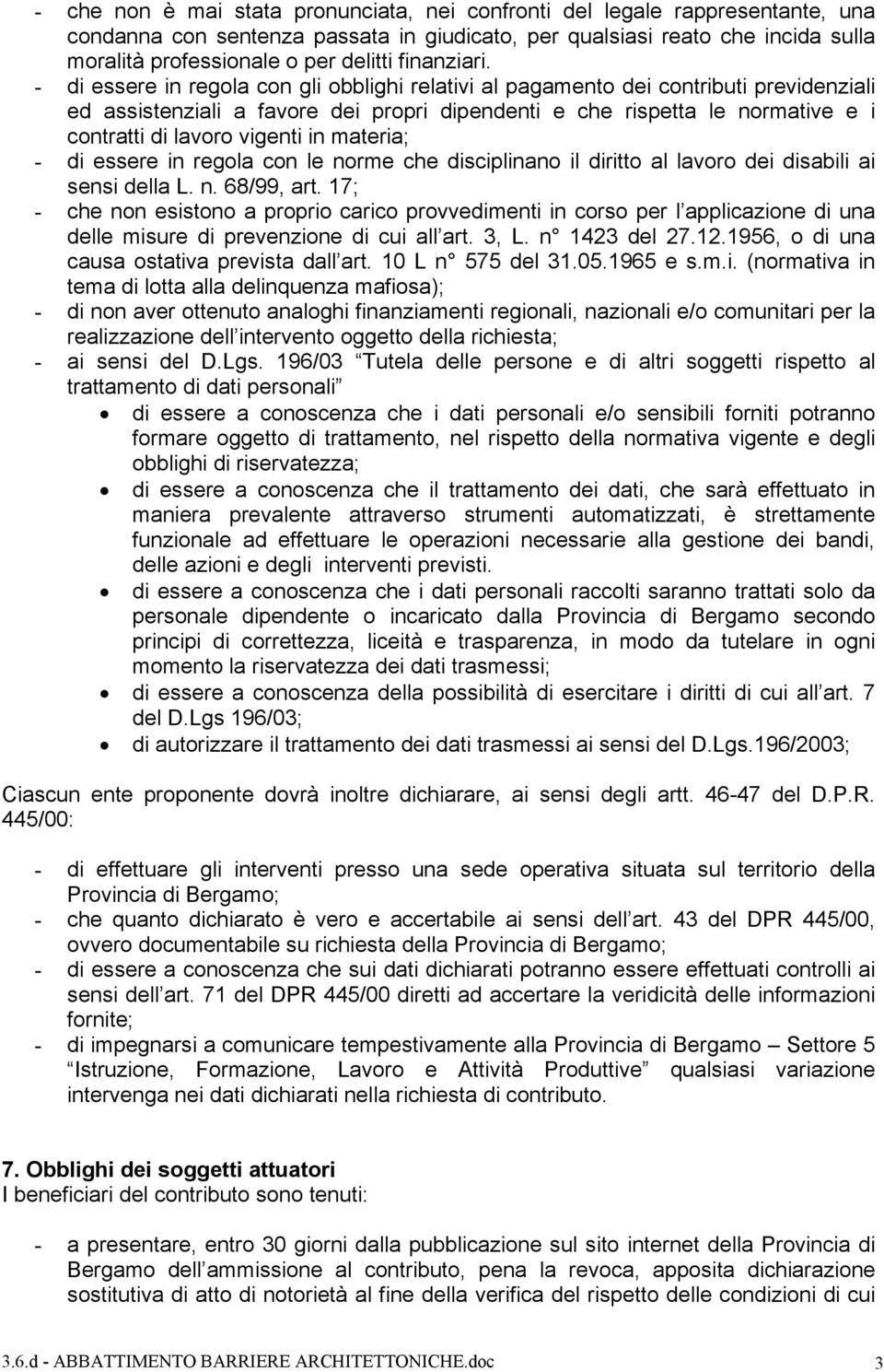 - di essere in regola con gli obblighi relativi al pagamento dei contributi previdenziali ed assistenziali a favore dei propri dipendenti e che rispetta le normative e i contratti di lavoro vigenti