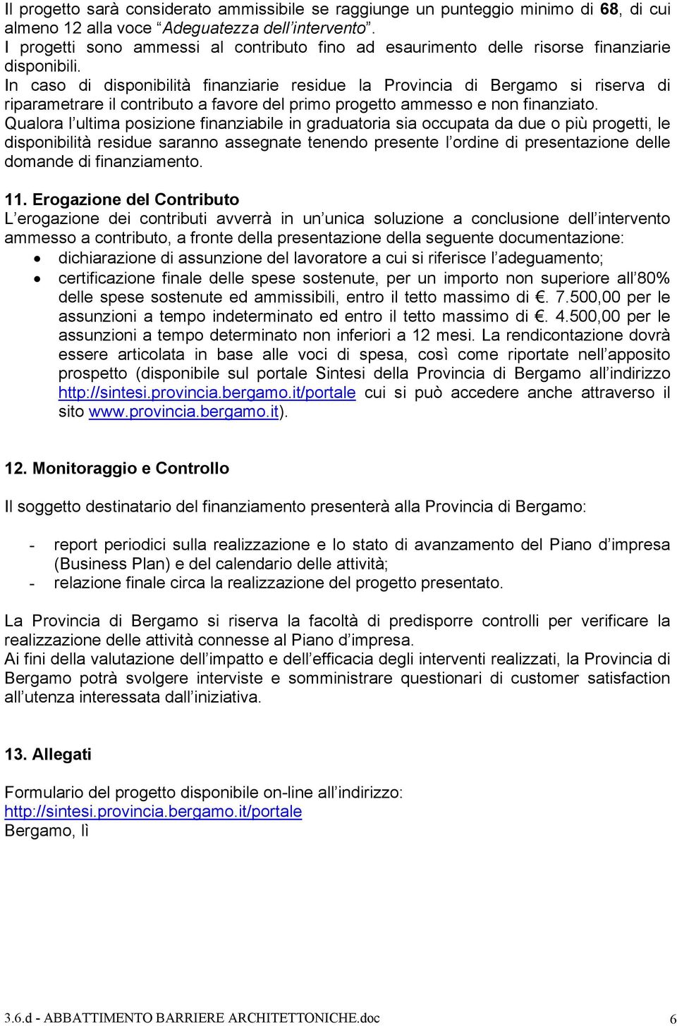 In caso di disponibilità finanziarie residue la Provincia di Bergamo si riserva di riparametrare il contributo a favore del primo progetto ammesso e non finanziato.