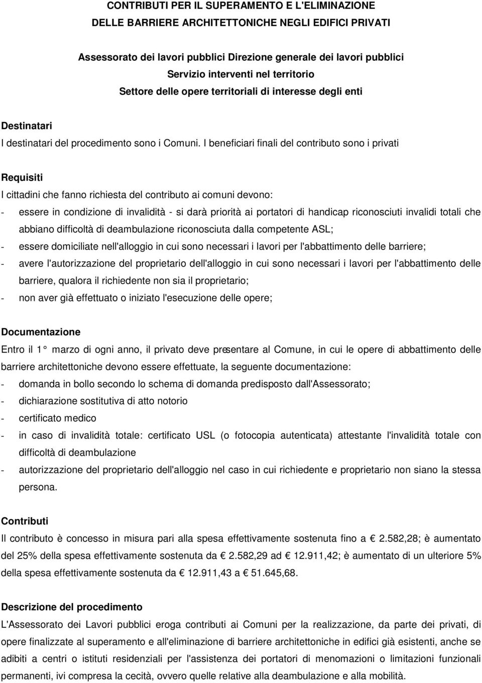 I beneficiari finali del contributo sono i privati Requisiti I cittadini che fanno richiesta del contributo ai comuni devono: - essere in condizione di invalidità - si darà priorità ai portatori di