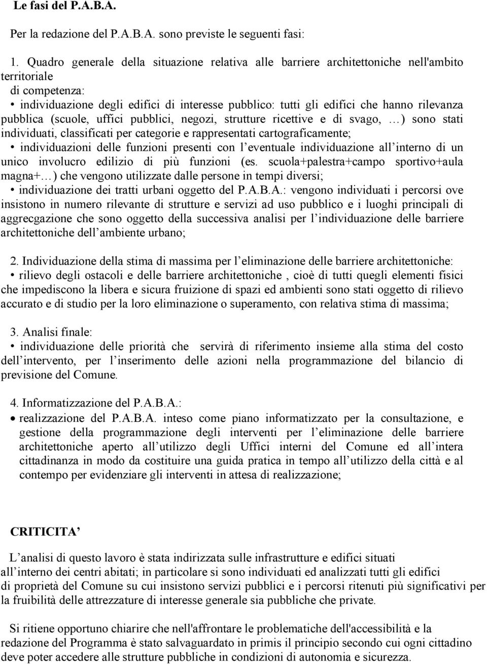 rilevanza pubblica (scuole, uffici pubblici, negozi, strutture ricettive e di svago, ) sono stati individuati, classificati per categorie e rappresentati cartograficamente; individuazioni delle