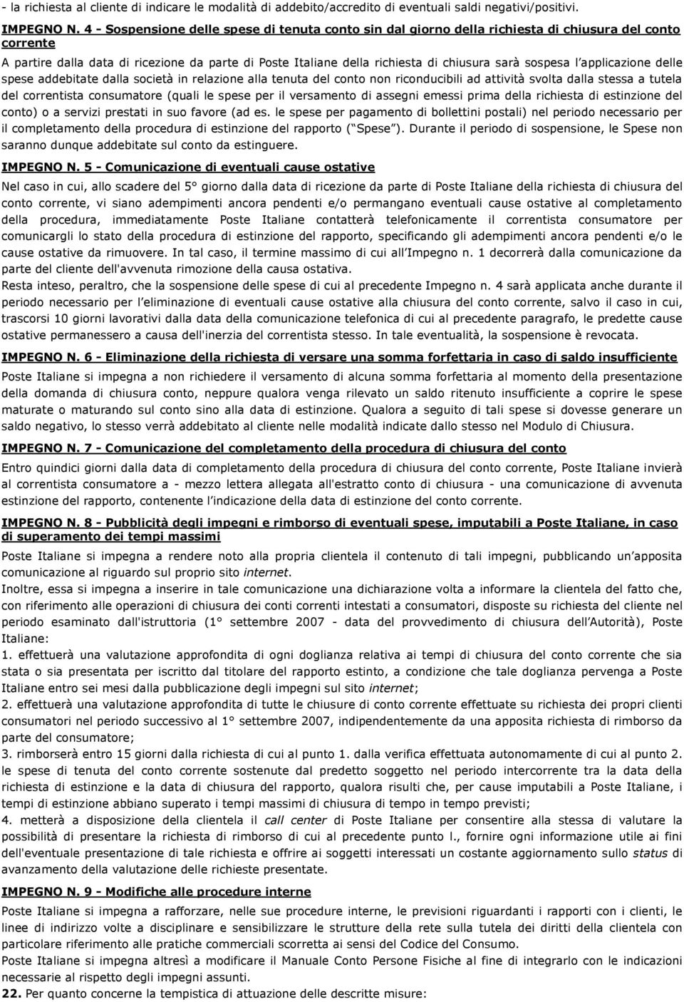 sospesa l applicazione delle spese addebitate dalla società in relazione alla tenuta del conto non riconducibili ad attività svolta dalla stessa a tutela del correntista consumatore (quali le spese