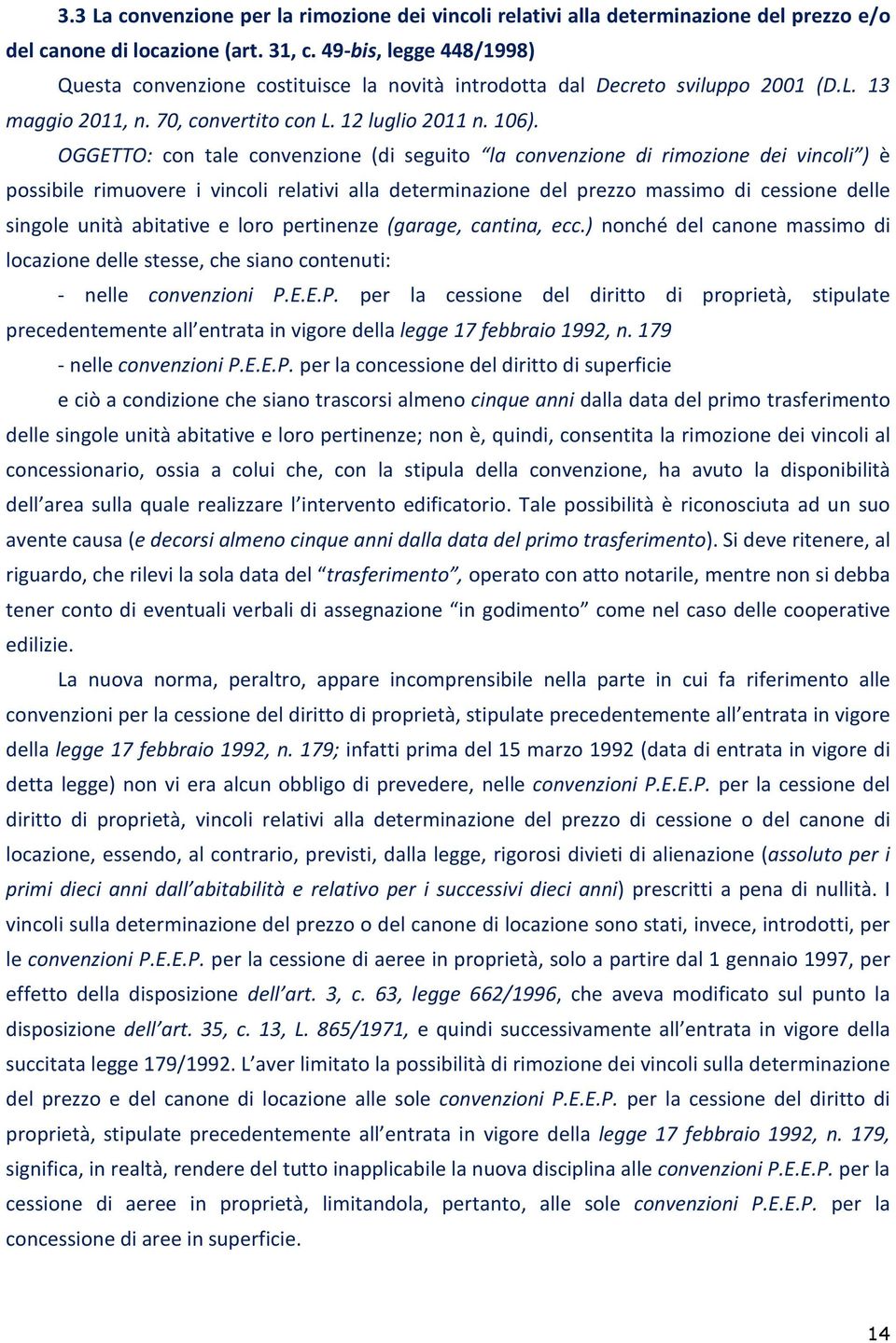 OGGETTO: con tale convenzione (di seguito la convenzione di rimozione dei vincoli ) è possibile rimuovere i vincoli relativi alla determinazione del prezzo massimo di cessione delle singole unità