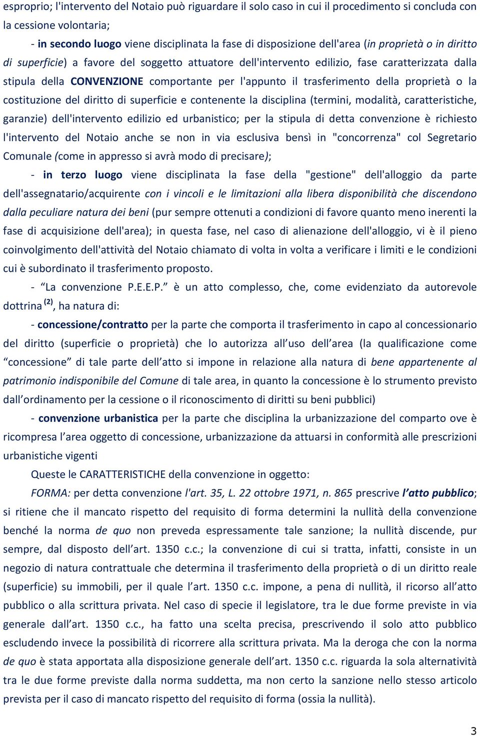 della proprietà o la costituzione del diritto di superficie e contenente la disciplina (termini, modalità, caratteristiche, garanzie) dell'intervento edilizio ed urbanistico; per la stipula di detta