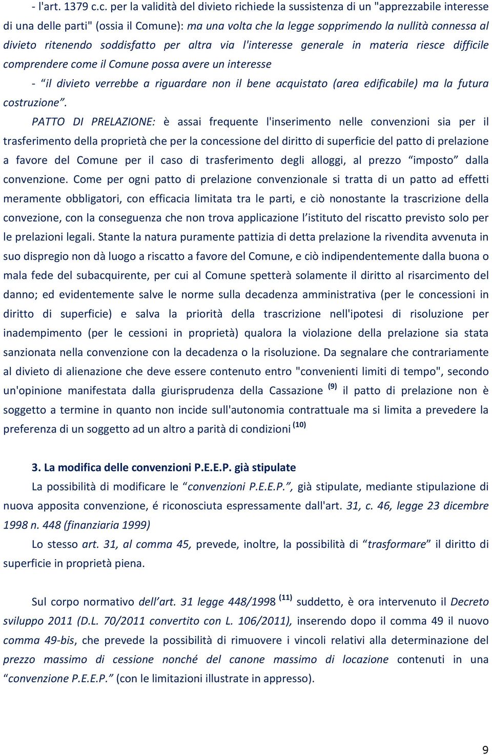 ritenendo soddisfatto per altra via l'interesse generale in materia riesce difficile comprendere come il Comune possa avere un interesse - il divieto verrebbe a riguardare non il bene acquistato