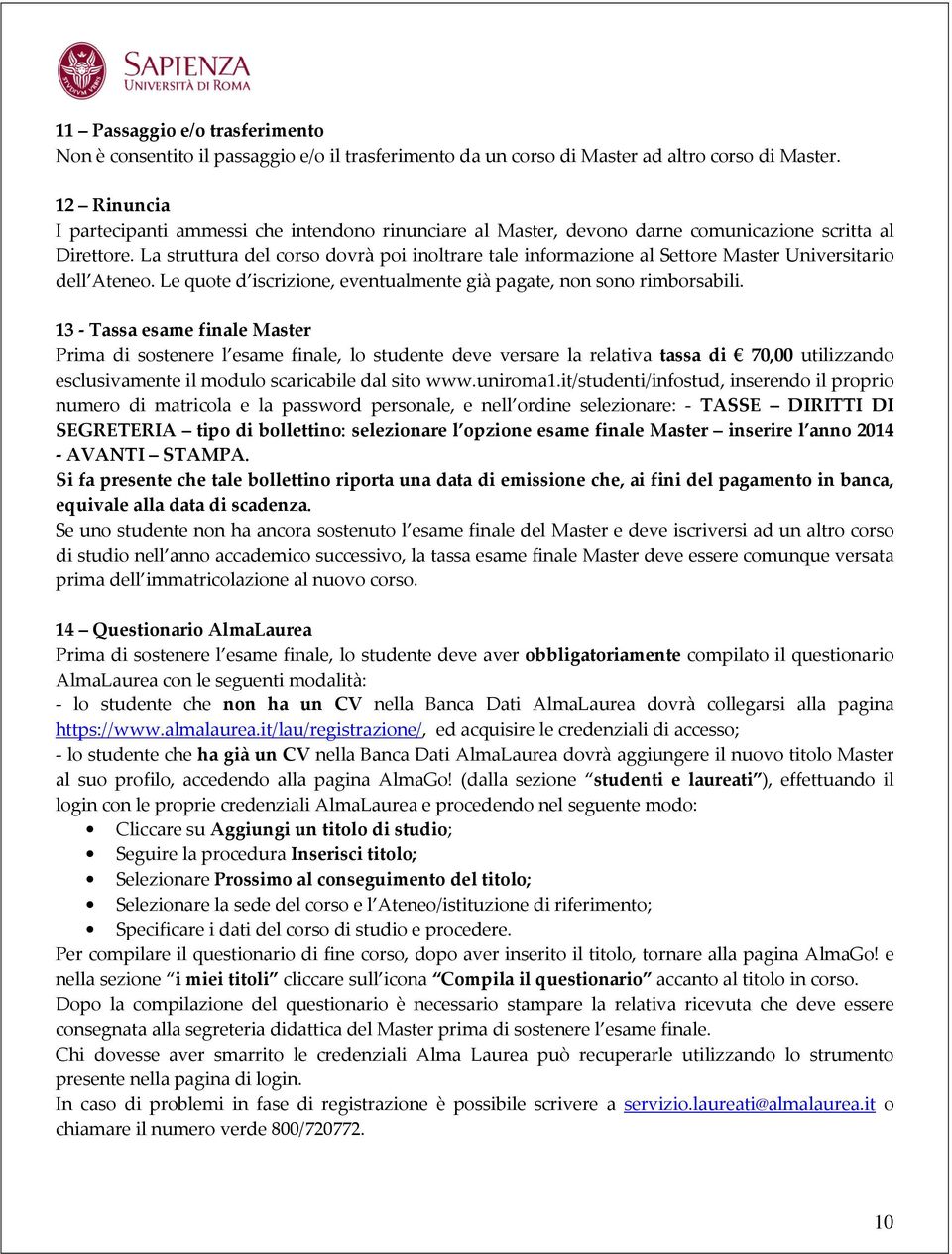 La struttura del corso dovrà poi inoltrare tale informazione al Settore Master Universitario dell Ateneo. Le quote d iscrizione, eventualmente già pagate, non sono rimborsabili.