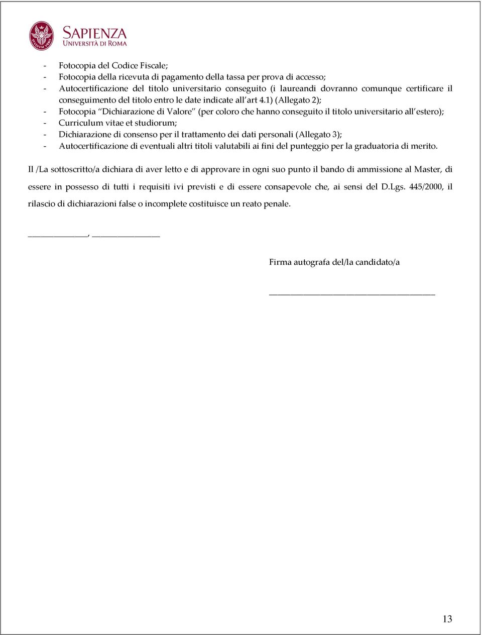 1) (Allegato 2); - Fotocopia Dichiarazione di Valore (per coloro che hanno conseguito il titolo universitario all estero); - Curriculum vitae et studiorum; - Dichiarazione di consenso per il