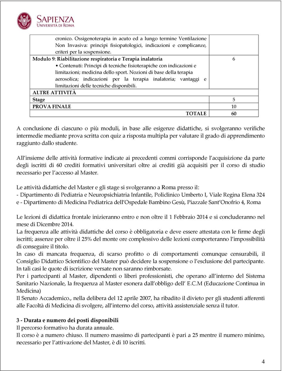 Nozioni di base della terapia aerosolica; indicazioni per la terapia inalatoria; vantaggi e limitazioni delle tecniche disponibili.