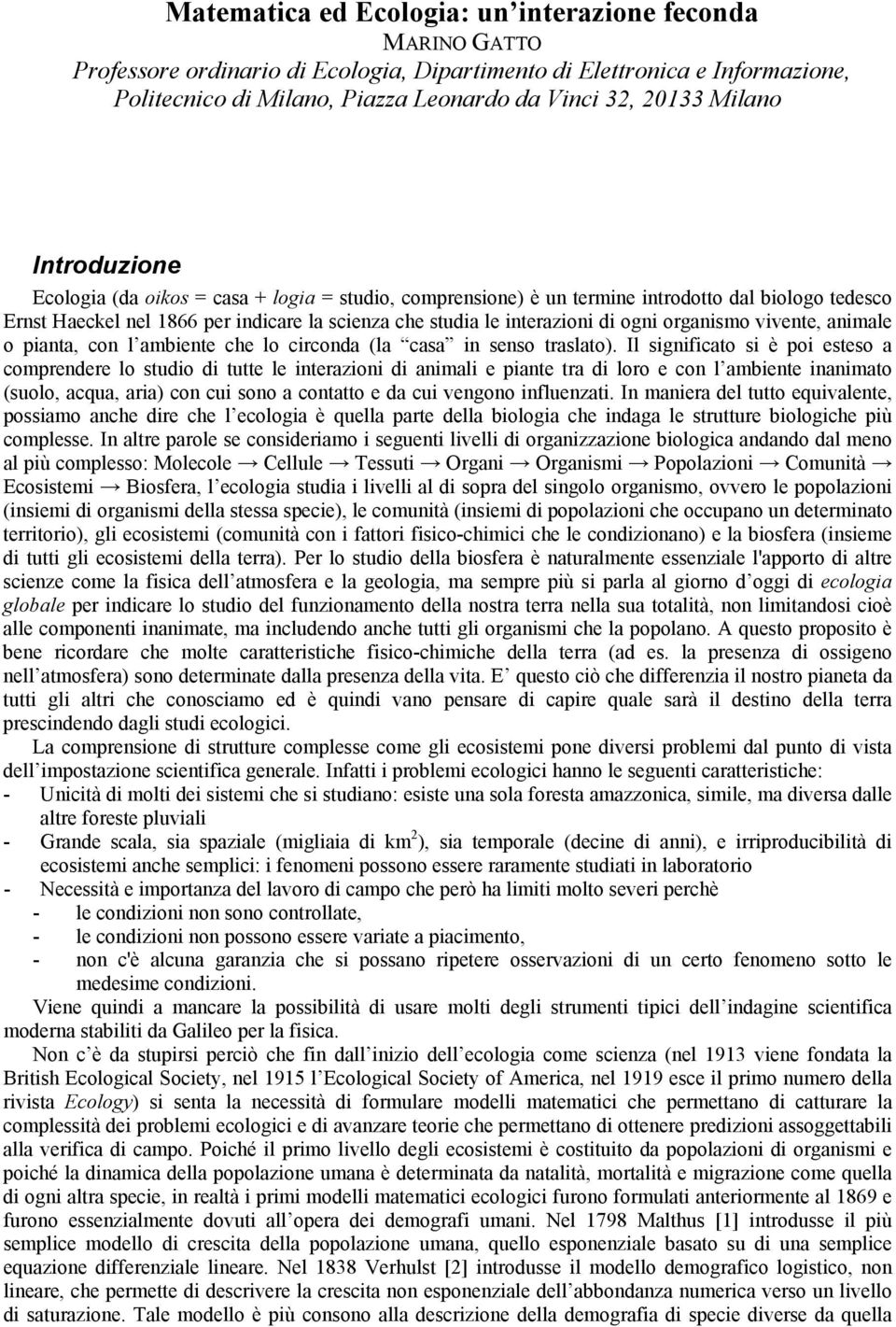 ogni organismo vivente, animale o pianta, con l ambiente che lo circonda (la casa in senso traslato).