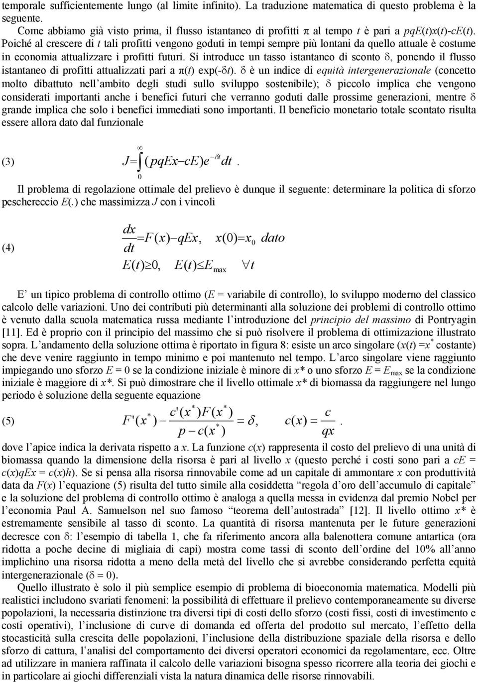 Poiché al crescere di t tali profitti vengono goduti in tempi sempre più lontani da quello attuale è costume in economia attualizzare i profitti futuri.