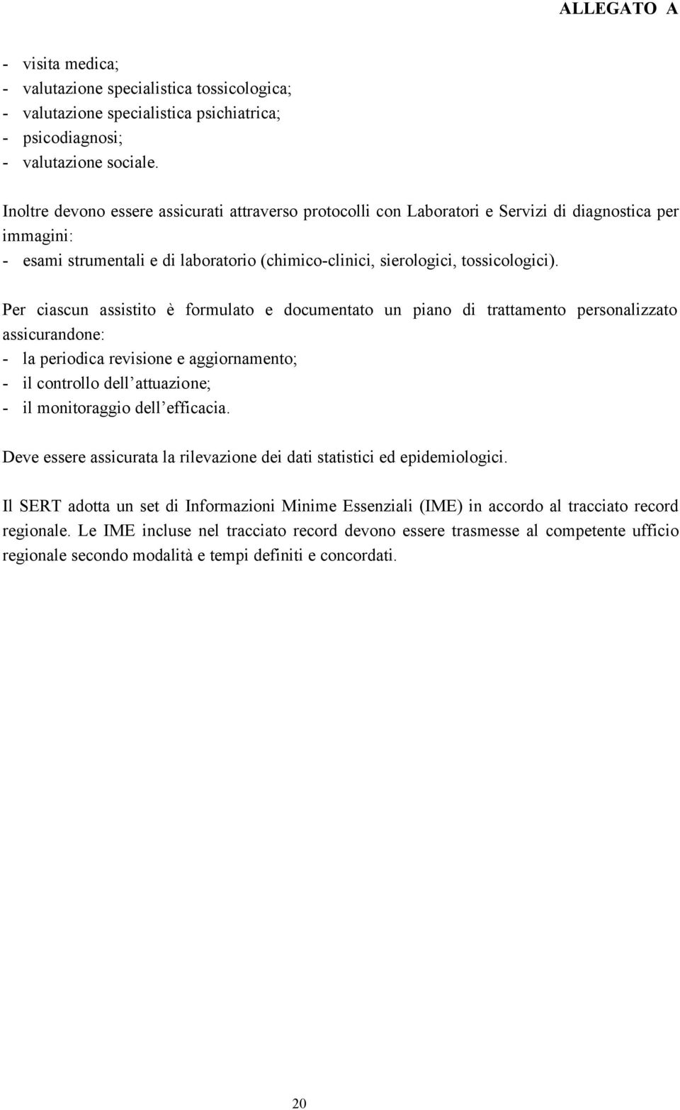 Per ciascun assistito è formulato e documentato un piano di trattamento personalizzato assicurandone: - la periodica revisione e aggiornamento; - il controllo dell attuazione; - il monitoraggio dell