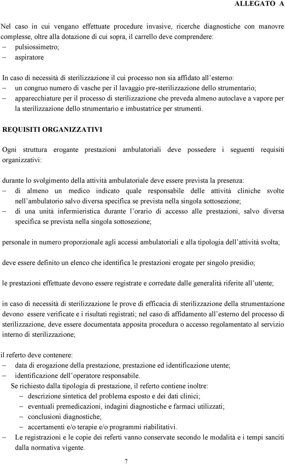 sterilizzazione che preveda almeno autoclave a vapore per la sterilizzazione dello strumentario e imbustatrice per strumenti.