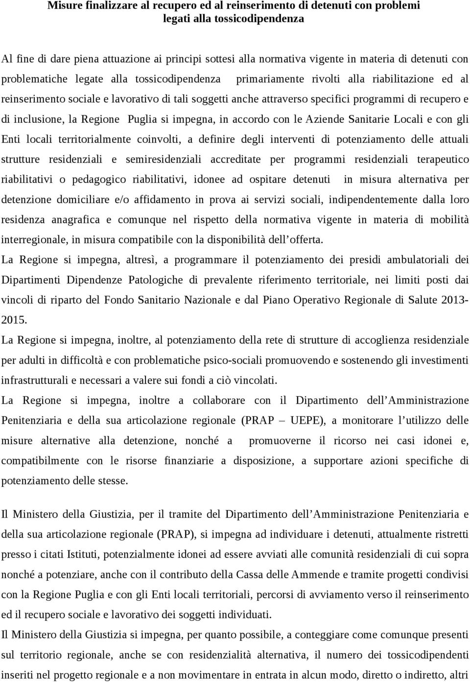 recupero e di inclusione, la Regione Puglia si impegna, in accordo con le Aziende Sanitarie Locali e con gli Enti locali territorialmente coinvolti, a definire degli interventi di potenziamento delle