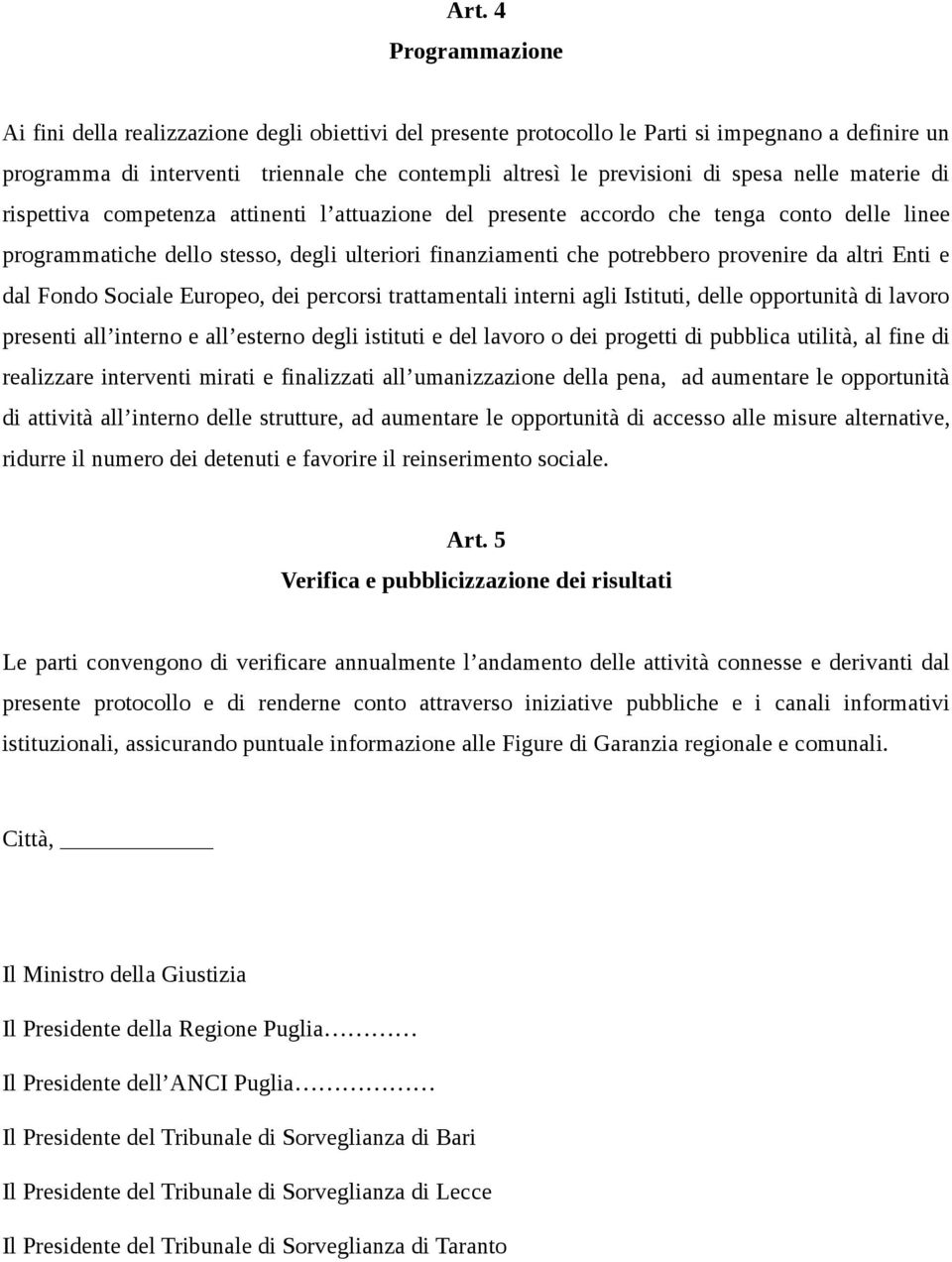 provenire da altri Enti e dal Fondo Sociale Europeo, dei percorsi trattamentali interni agli Istituti, delle opportunità di lavoro presenti all interno e all esterno degli istituti e del lavoro o dei