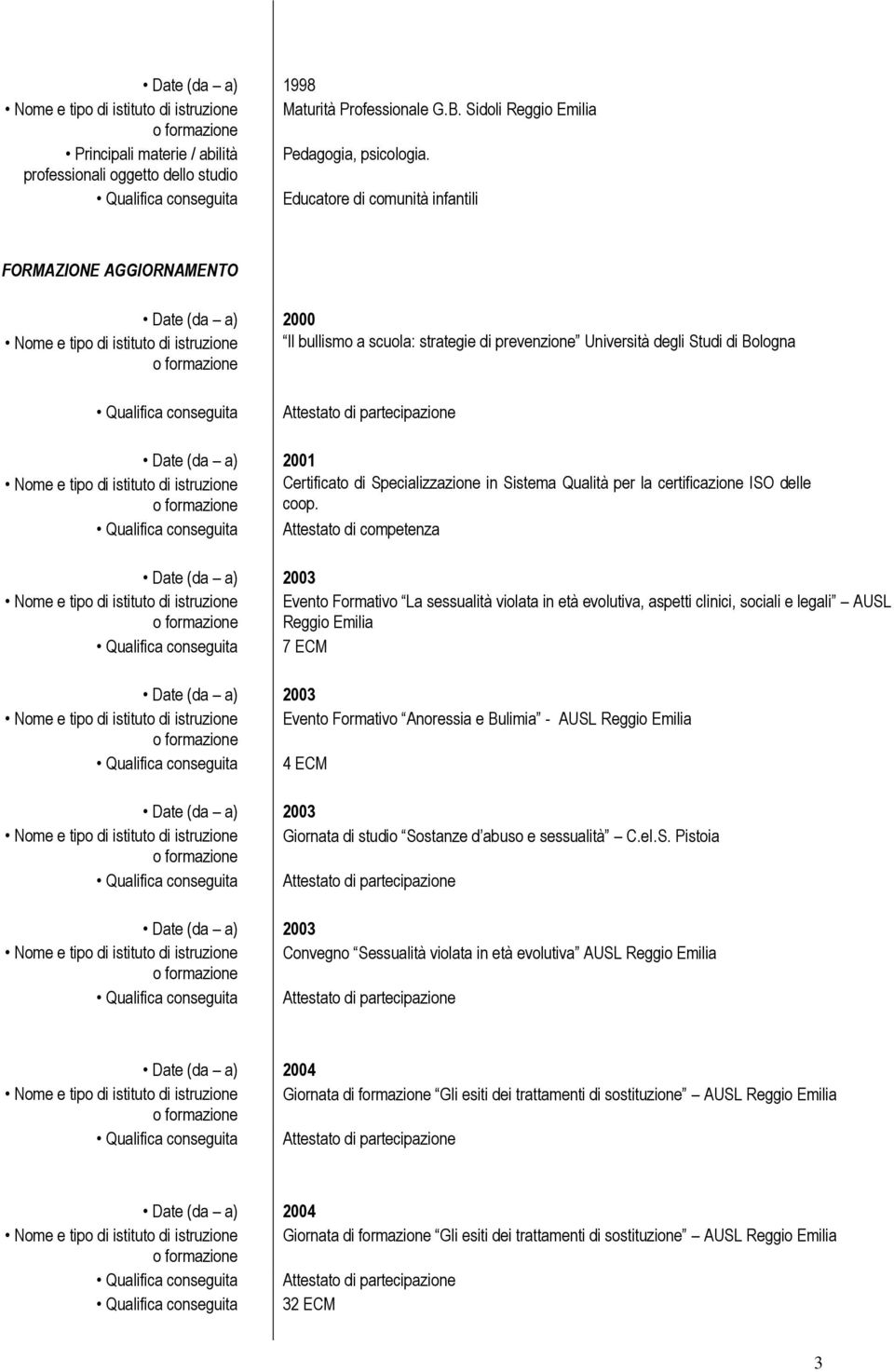 Qualifica conseguita Attestato di partecipazione 2001 Certificato di Specializzazione in Sistema Qualità per la certificazione ISO delle coop.