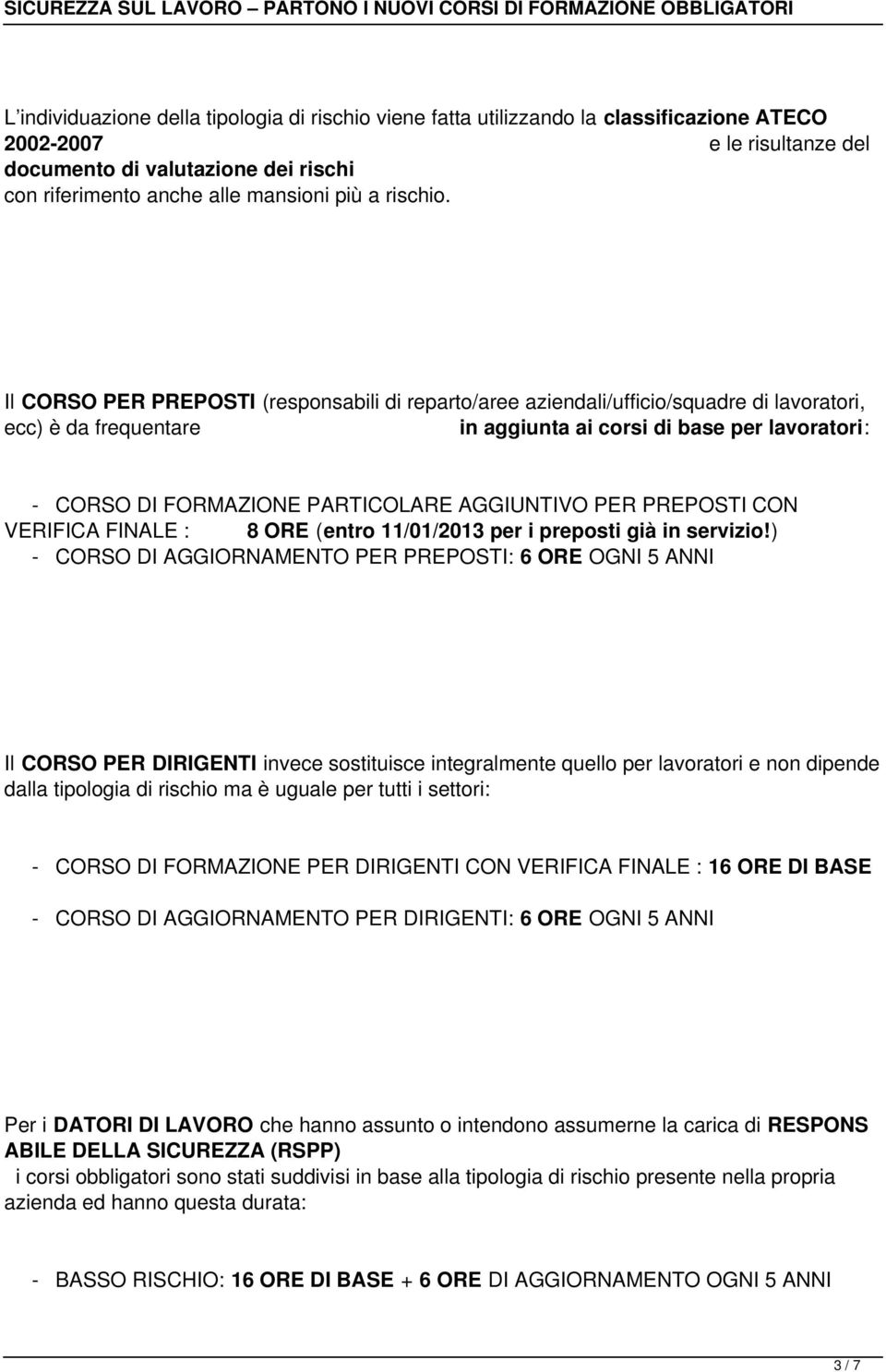 Il CORSO PER PREPOSTI (responsabili di reparto/aree aziendali/ufficio/squadre di lavoratori, ecc) è da frequentare in aggiunta ai corsi di base per lavoratori: - CORSO DI FORMAZIONE PARTICOLARE