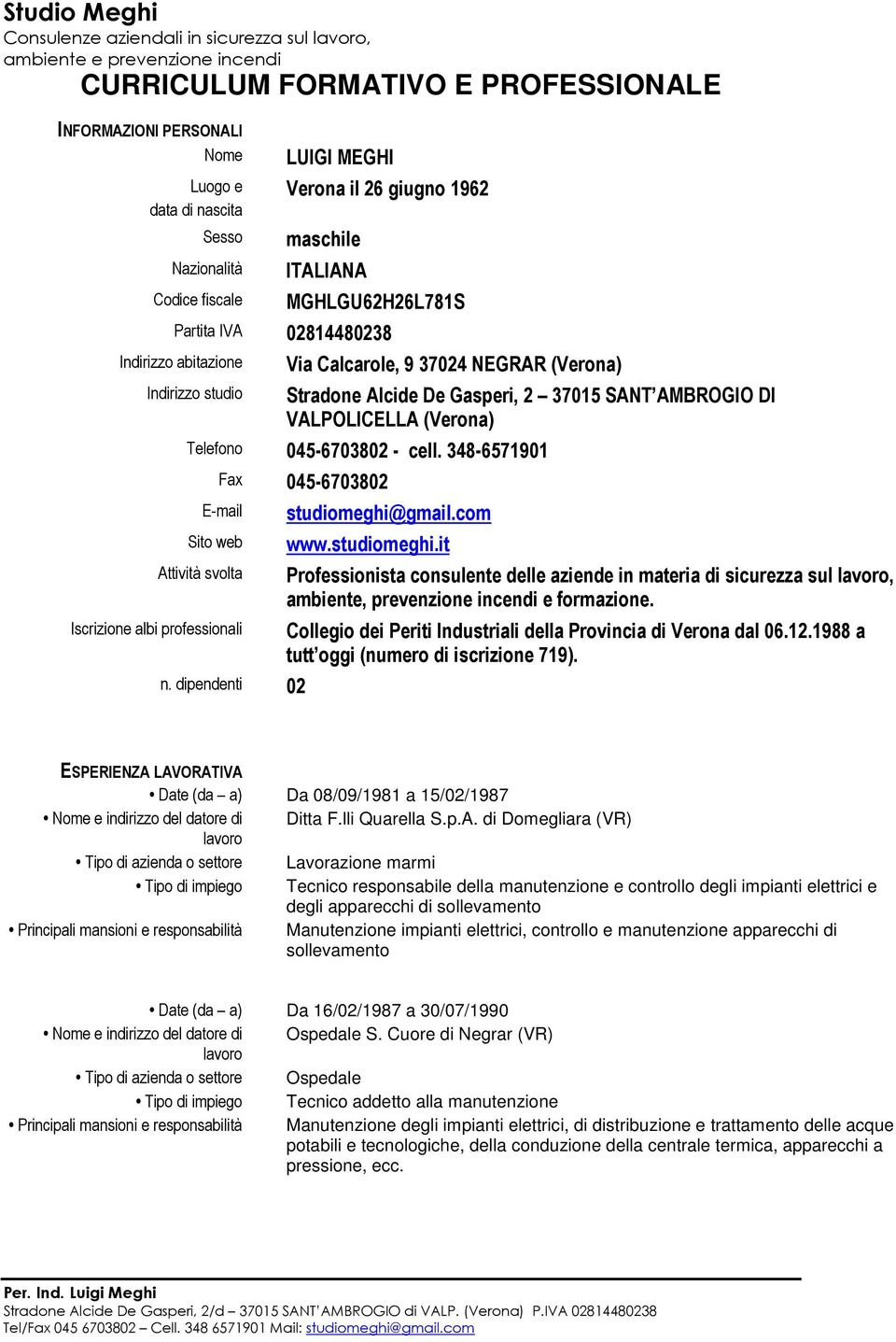 Alcide De Gasperi, 2 37015 SANT AMBROGIO DI VALPOLICELLA (Verona) Telefono 045-6703802 - cell. 348-6571901 Fax 045-6703802 E-mail Sito web Attività svolta Iscrizione albi professionali n.