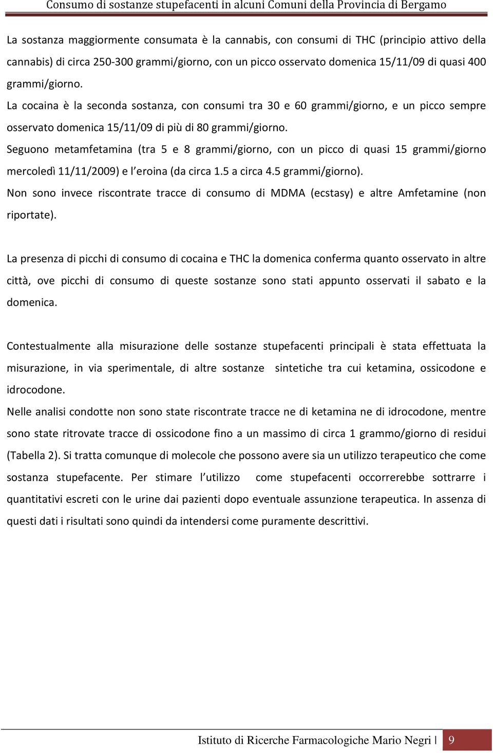 Seguono metamfetamina (tra 5 e 8 grammi/giorno, con un picco di quasi 15 grammi/giorno mercoledì 11/11/2009) e l eroina (da circa 1.5 a circa 4.5 grammi/giorno).