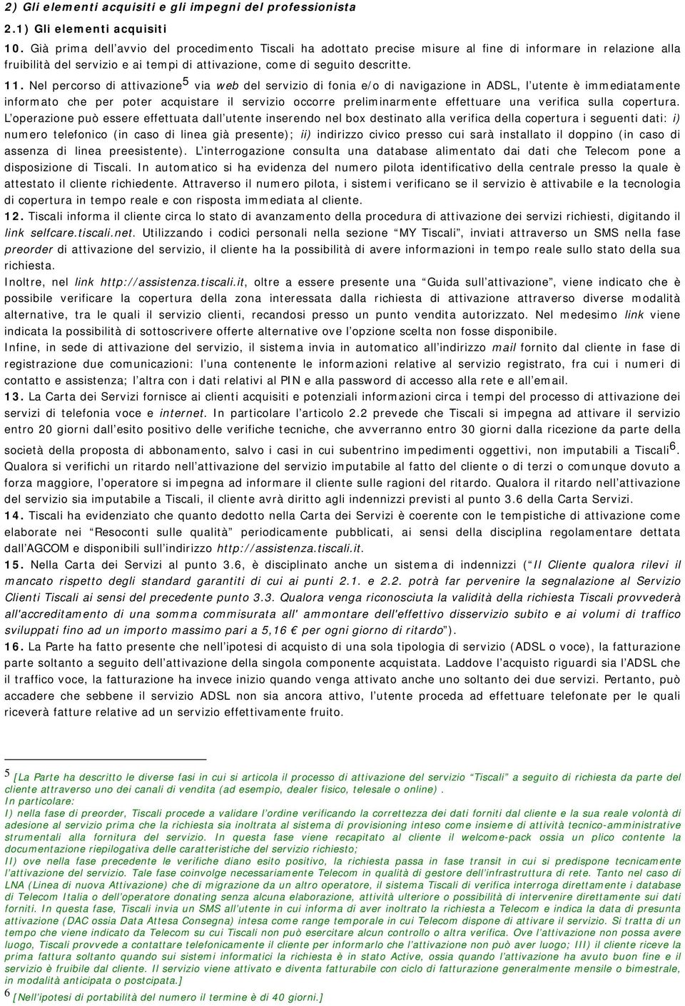 Nel percorso di attivazione 5 via web del servizio di fonia e/o di navigazione in ADSL, l utente è immediatamente informato che per poter acquistare il servizio occorre preliminarmente effettuare una