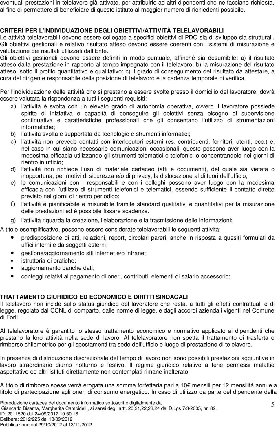 CRITERI PER L INDIVIDUAZIONE DEGLI OBIETTIVI/ATTIVITÀ TELELAVORABILI Le attività telelavorabili devono essere collegate a specifici obiettivi di PDO sia di sviluppo sia strutturali.