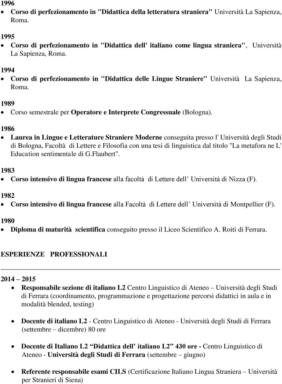 1994 Corso di perfezionamento in "Didattica delle Lingue Straniere" Università La Sapienza, Roma. 1989 Corso semestrale per Operatore e Interprete Congressuale (Bologna).