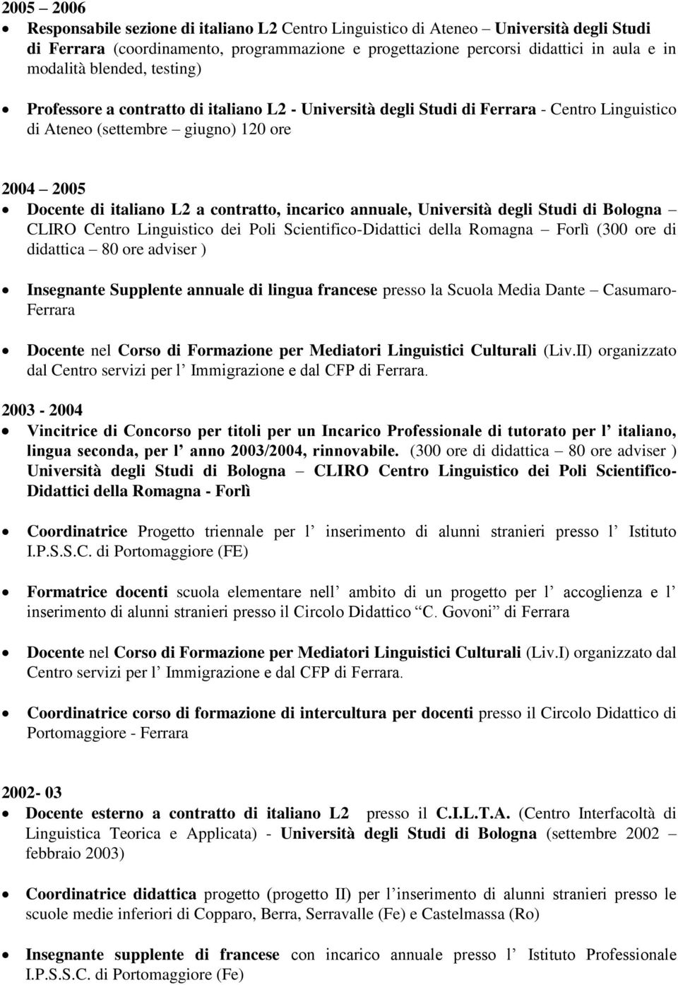 Romagna Forlì (300 ore di didattica 80 ore adviser ) Insegnante Supplente annuale di lingua francese presso la Scuola Media Dante Casumaro- Ferrara Docente nel Corso di Formazione per Mediatori