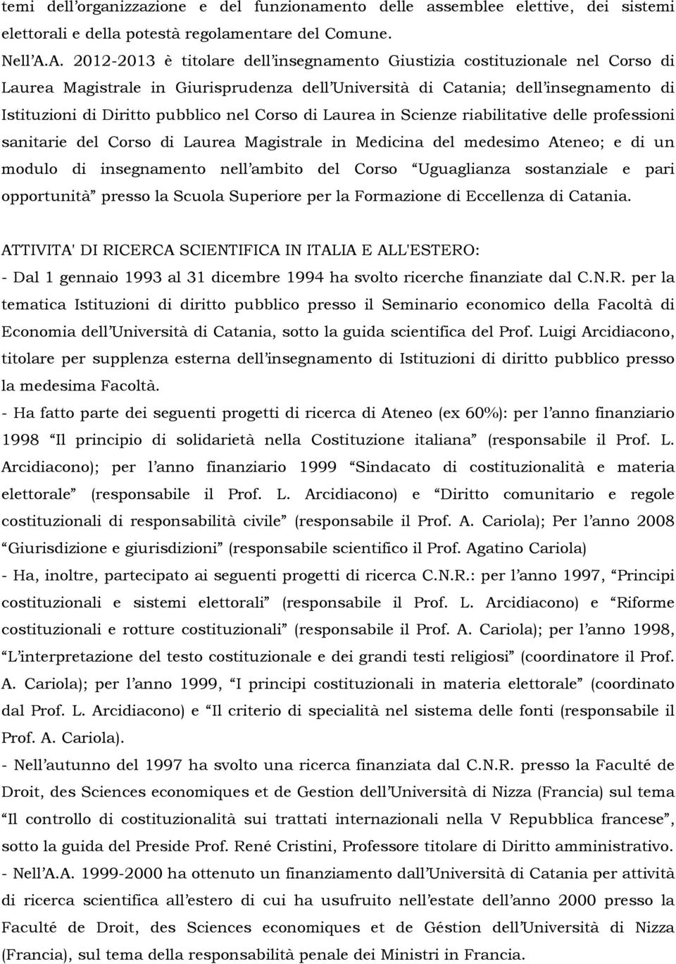 nel Corso di Laurea in Scienze riabilitative delle professioni sanitarie del Corso di Laurea Magistrale in Medicina del medesimo Ateneo; e di un modulo di insegnamento nell ambito del Corso