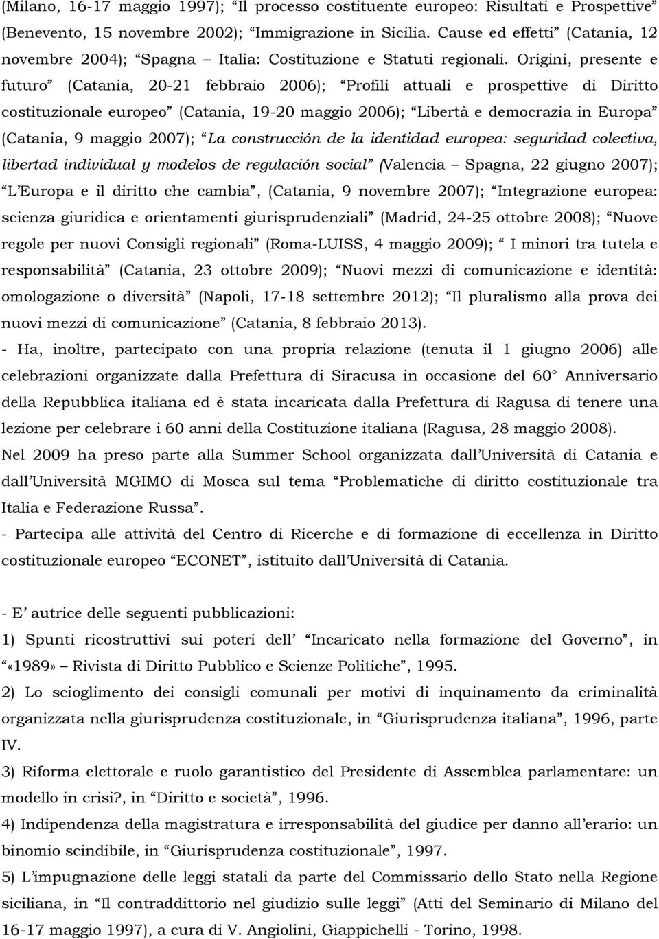 Origini, presente e futuro (Catania, 20-21 febbraio 2006); Profili attuali e prospettive di Diritto costituzionale europeo (Catania, 19-20 maggio 2006); Libertà e democrazia in Europa (Catania, 9