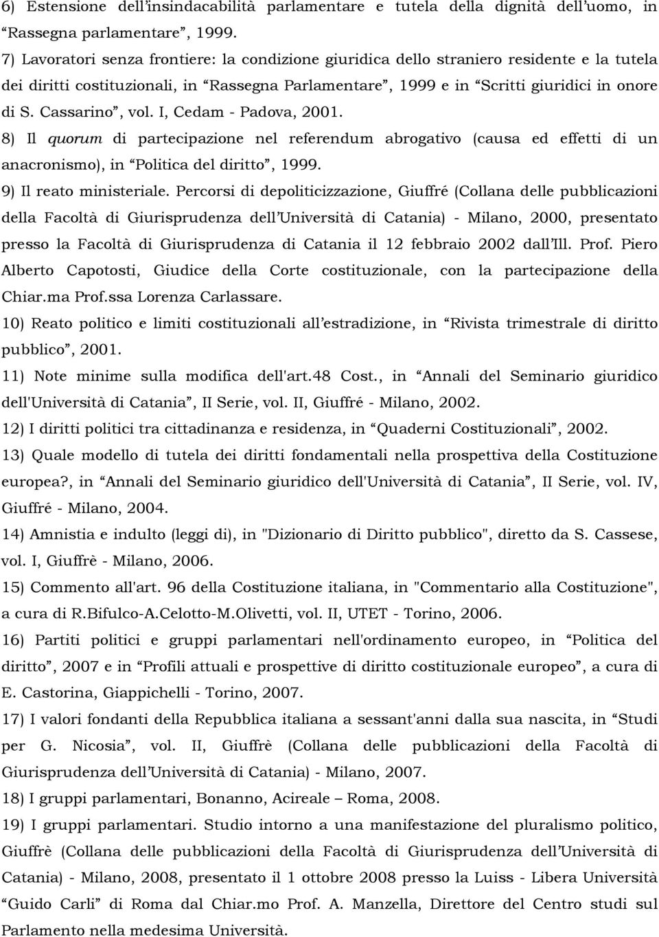 Cassarino, vol. I, Cedam - Padova, 2001. 8) Il quorum di partecipazione nel referendum abrogativo (causa ed effetti di un anacronismo), in Politica del diritto, 1999. 9) Il reato ministeriale.