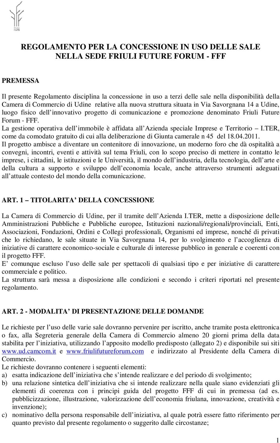 FFF. La gestione operativa dell immobile è affidata all Azienda speciale Imprese e Territorio I.TER, come da comodato gratuito di cui alla deliberazione di Giunta camerale n 45 del 18.04.2011.