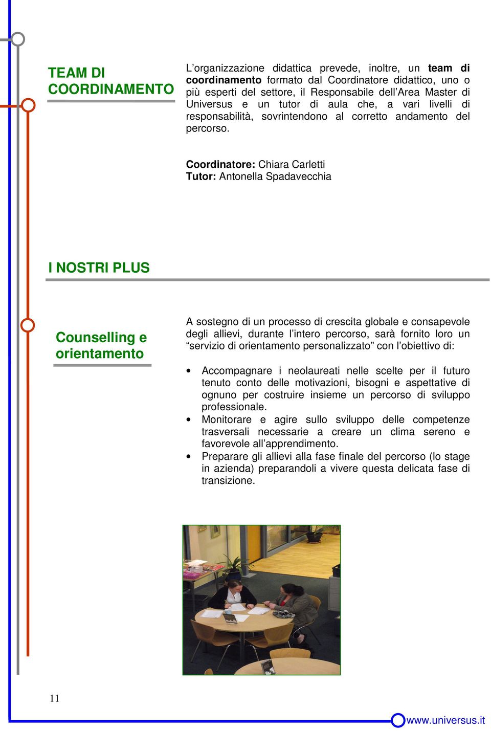 Coordinatore: Chiara Carletti Tutor: Antonella Spadavecchia I NOSTRI PLUS Counselling e orientamento A sostegno di un processo di crescita globale e consapevole degli allievi, durante l intero