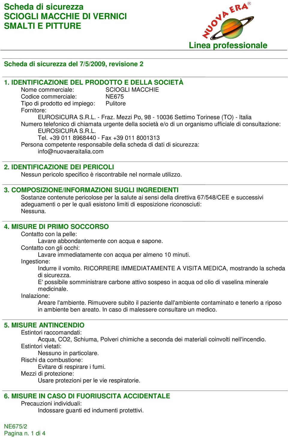 Mezzi Po, 98-10036 Settimo Torinese (TO) - Italia Numero telefonico di chiamata urgente della società e/o di un organismo ufficiale di consultazione: EUROSICURA S.R.L. Tel.